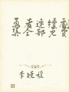 勇者连续剧42集全部免费观看