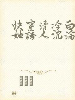 快穿清冷白月光她诱人沉沦小说免费阅读