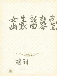 女生说想我干嘛幽默回答怎么回复