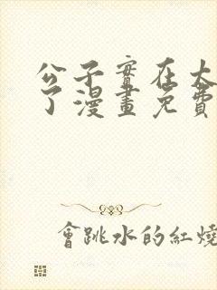 公子实在太正义了漫画免费下拉式