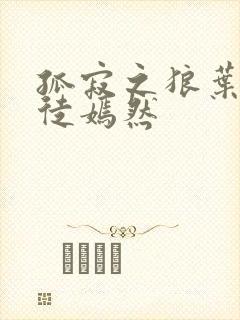 孤寂之狼叶凡司徒嫣然