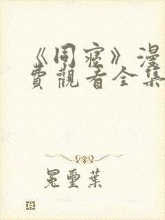 《同寝》漫画免费观看全集双男主