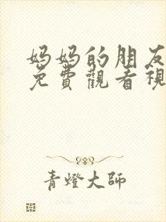 妈妈的朋友在线免费观看视频