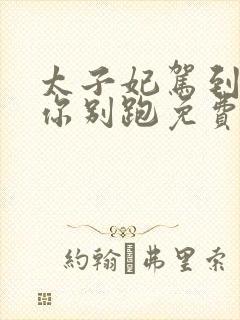 太子妃驾到总裁你别跑免费全集