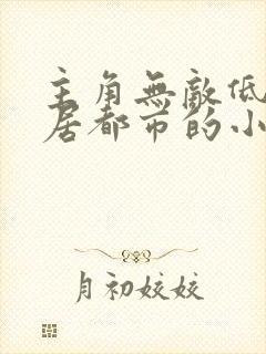 主角无敌低调隐居都市的小说