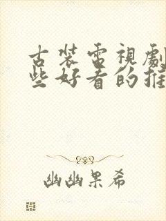 古装电视剧有哪些好看的推荐一下