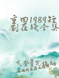 重回1989短剧在线全集