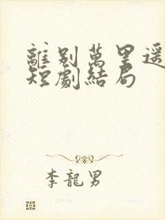 离别万里遥无期短剧结局