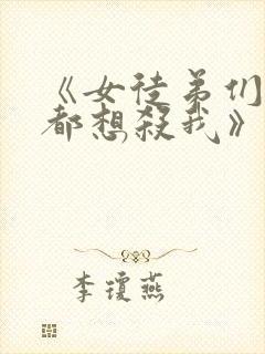 《女徒弟们个个都想杀我》