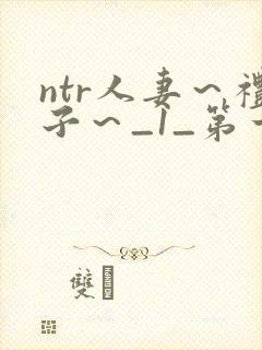 ntr人妻~礼子~_1_第一集