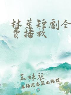 林叶短剧全集免费播放
