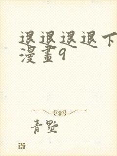 退退退退下免费漫画9