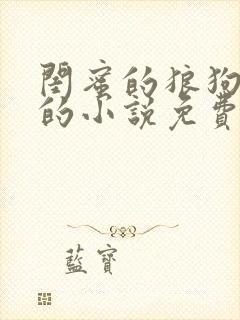 闺蜜的狼狗男友的小说免费阅读无弹窗