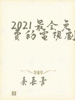 2021最全免费的电视剧软件