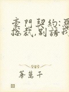 豪门契约:恶魔总裁,别诱我