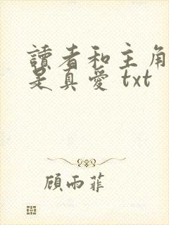 读者和主角绝逼是真爱 txt