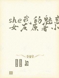 she我的魅惑女友原著小说叫什么名字