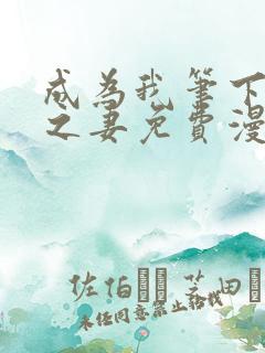 成为我笔下男主之妻免费漫画阅读