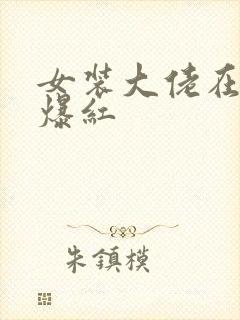 女装大佬在恋综爆红