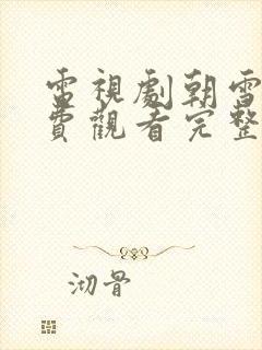 电视剧朝雪录免费观看完整版高清有字幕