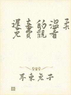 迟来的温柔短剧免费观看