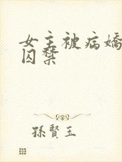 女主被病娇男主囚禁
