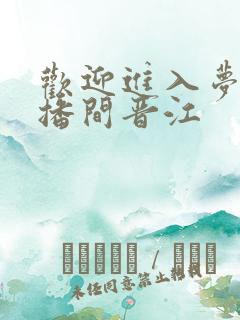 欢迎进入梦魇直播间晋江