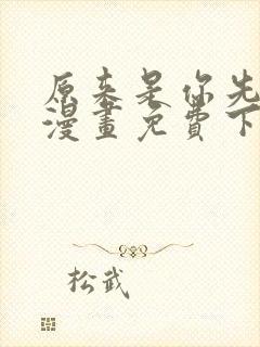 原来是你先动心漫画免费下拉