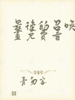 最后的召唤师漫画免费看