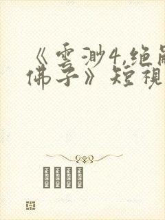 《云渺4,绝嗣佛子》短视频