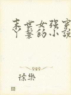 末世女强穿越成丫鬟的小说