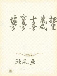 福宝十岁把纨绔爹爹养成皇帝啦短剧0