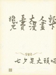 机长大人轻点爱免费漫画下拉式