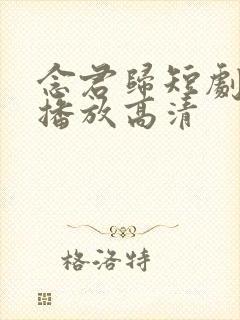 念君归短剧免费播放高清