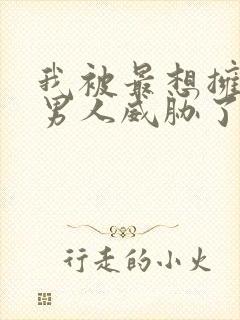 我被最想拥抱的男人威胁了漫画无删减