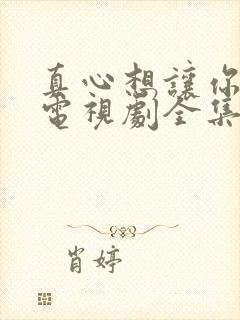 真心想让你幸福电视剧全集免费