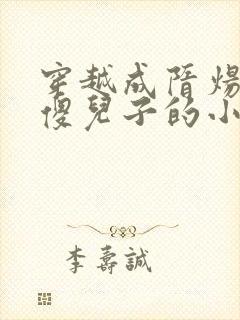 穿越成隋炀帝的傻儿子的小说