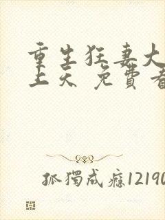 重生狂妻大佬宠上天 免费看