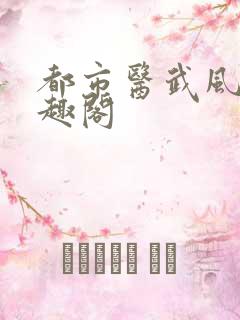 都市医武风流笔趣阁