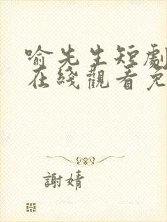 喻先生短剧全集在线观看免费