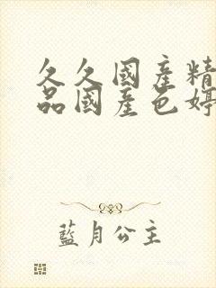 久久国产精品精品国产色婷婷综合