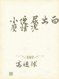 小便尿出白色什么情况