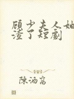 顾少夫人她又虐渣了短剧