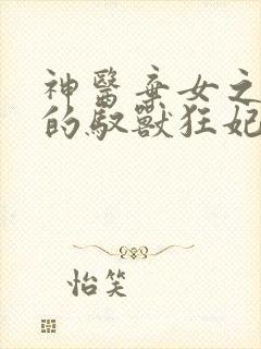 神医弃女之鬼帝的驭兽狂妃