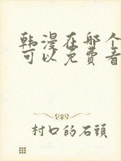 韩漫在哪个软件可以免费看