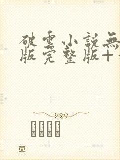 破云小说无删减版完整版+番外txt