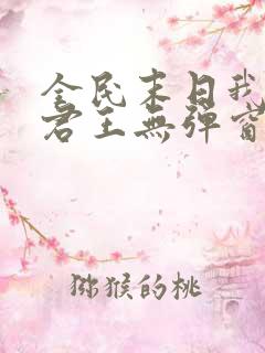 全民末日我病毒君王无弹窗最新章节