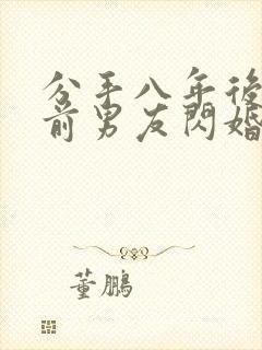 分手八年后我和前男友闪婚了在线