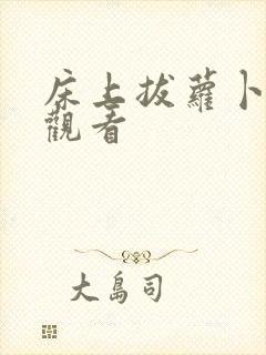 床上拔萝卜在线观看