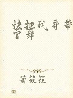 快把我哥带走 曾舜